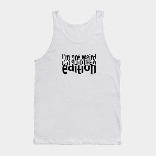 I'm not weird. I'm a limited edition Tank Top